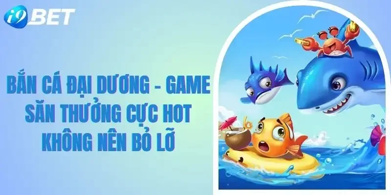 Bắn Cá Đại Dương I9BET