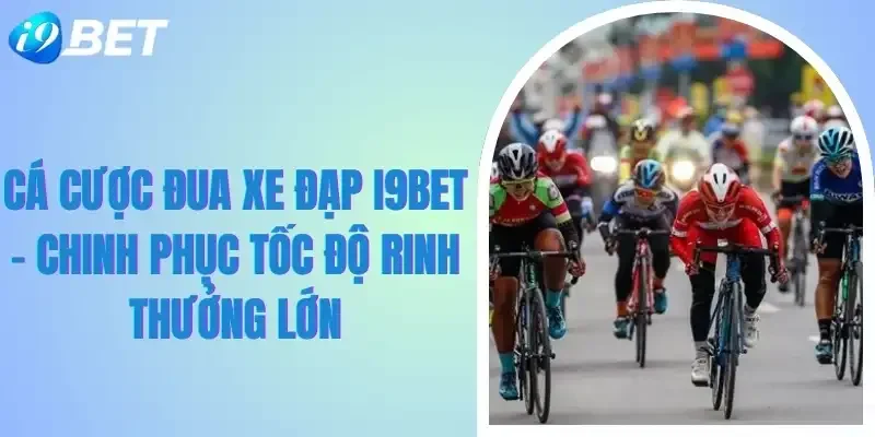 Cá Cược Đua Xe Đạp I9bet
