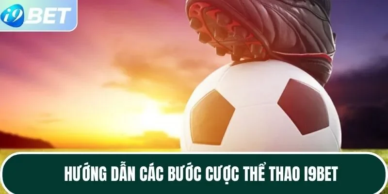 Hướng dẫn các bước cược thể thao I9BET