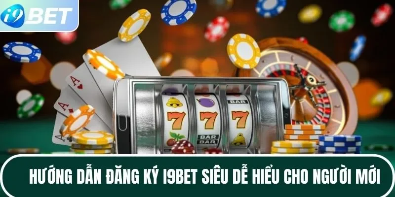 Hướng dẫn đăng ký I9BET siêu dễ hiểu cho người mới