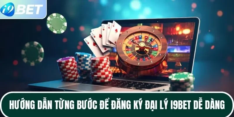 Hướng dẫn từng bước để đăng ký đại lý I9BET dễ dàng