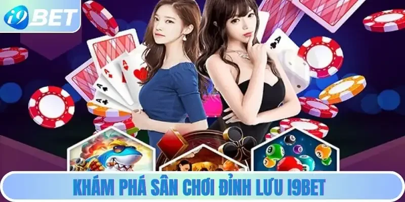 Khám phá sân chơi đỉnh lưu i9bet