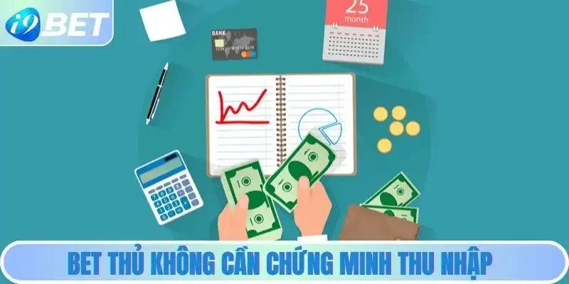 Bet thủ không cần chứng minh thu nhập