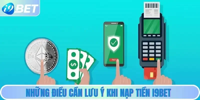 Những điều cần lưu ý khi nạp tiền i9bet
