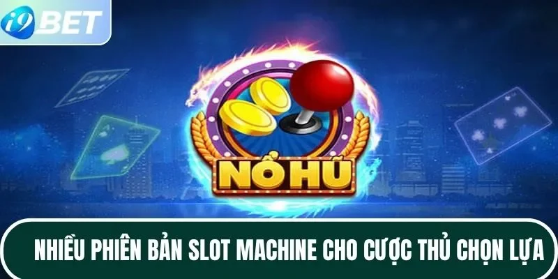Nhiều phiên bản slot machine cho cược thủ chọn lựa