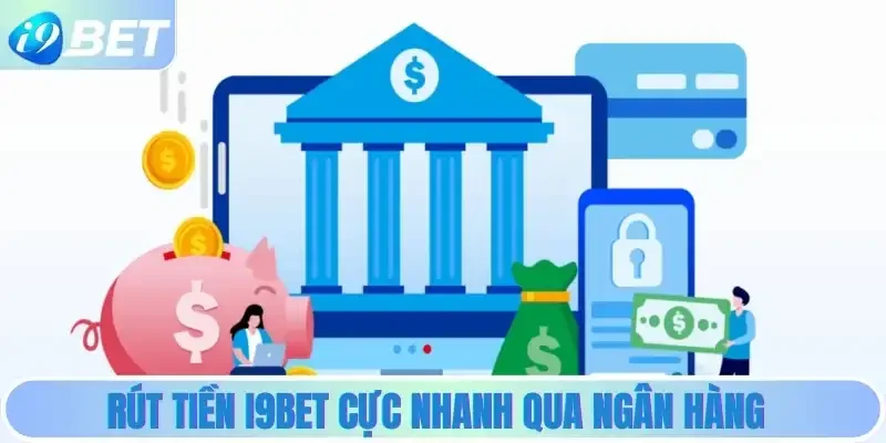 Rút tiền i9bet cực nhanh qua ngân hàng