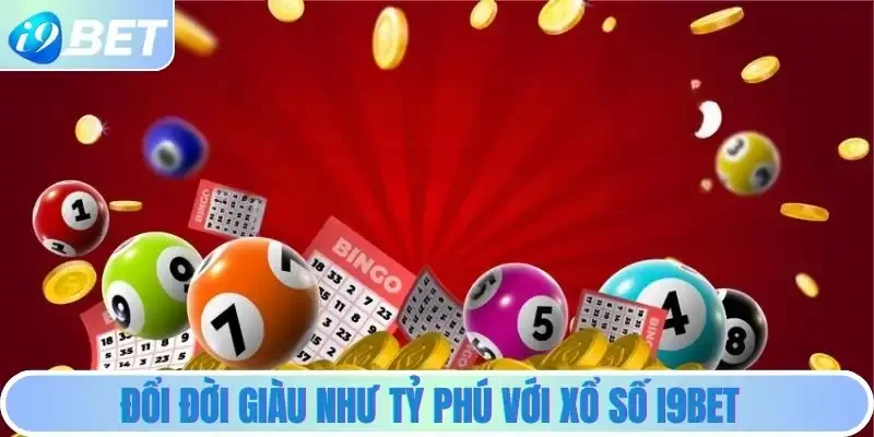 Đổi đời giàu như tỷ phú với Xổ số i9bet