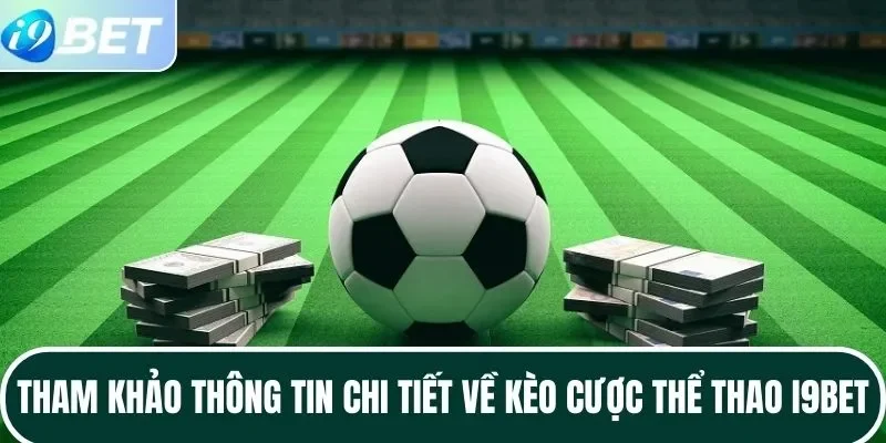 Tham khảo thông tin chi tiết về kèo cược thể thao I9BET