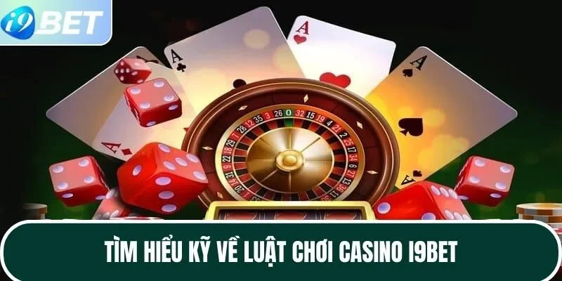 Tìm hiểu kỹ về luật chơi casino I9BET Tìm hiểu kỹ về luật chơi casino I9BET