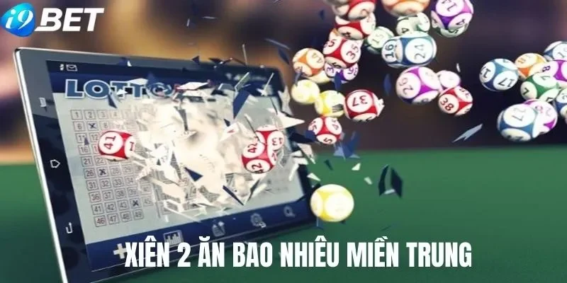 Xiên 2 ăn bao nhiêu tiền tại xổ số miền Trung Xiên 2 ăn bao nhiêu tiền tại xổ số miền Trung